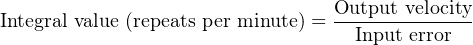                                 Output-velocity
Integral value (repeats per minute) = Input error
