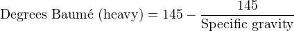                                 145
Degrees Baum ´e (heavy) = 145− Specific gravity
