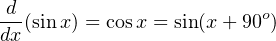 d-(sin x) = cosx = sin(x+ 90o)
dx
