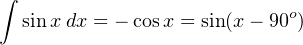 ∫                           o
   sinx dx = − cosx = sin(x− 90 )
