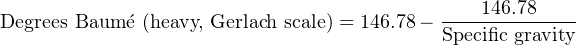                                               146.78
Degrees Baum´e (heavy, Gerlach scale) = 146.78 − Specific-gravity
