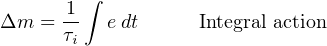         ∫
Δm =  1-  edt     Integral action
      τi
