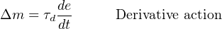         de
Δm  = τddt      Derivative action
