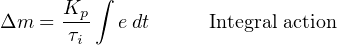          ∫
Δm  = Kp-  e dt     Integral action
       τi
