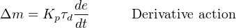           de
Δm  = Kpτddt      Derivative action
