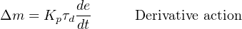           de
Δm  = Kpτd--      Derivative action
          dt
