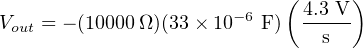                            ( 4.3 V)
Vout = − (10000Ω)(33× 10−6 F) -----
                              s
