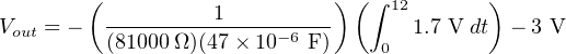         ( ---------1----------)( ∫ 12       )
Vout = −  (81000 Ω)(47 × 10−6 F )   0 1.7 Vdt  − 3 V
