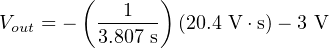         (       )
          --1---
Vout = −  3.807 s (20.4 V ⋅s)− 3 V
