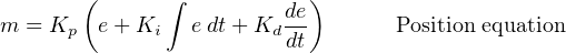        (      ∫           )
m = K   e +K    e dt+ K de        Position equation
      p      i         ddt
