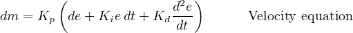         (                2 )
dm = Kp  de+ Kie dt+ Kd de-       Velocity equation
                        dt
