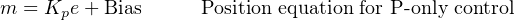 m  = Kpe +Bias      Position equation for P-only control
