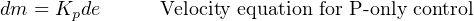 dm  = Kpde      Velocity equation for P-only control
