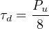 P
τd = -u-
8