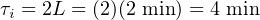 τi = 2L = (2)(2 min) = 4 min
