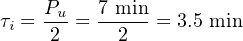 τ =  Pu-= 7-min= 3.5 min
 i   2      2
