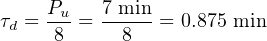      Pu   7 min
τd = -8-= --8-- = 0.875 min
