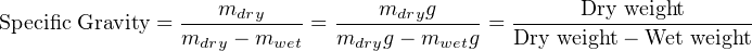 Specific Gravity = ---mdry----=  ---mdryg-----= ------Dry-weight-----
                mdry − mwet   mdryg− mwetg   Dry weight− Wet weight
