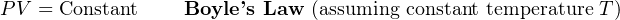 P V = Constant    Boyle’s Law (assuming constant temperature T)  