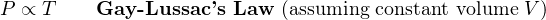 P ∝ T    Gay -Lussac’s Law (assuming constant volume V )  