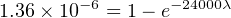 1.36 × 10−6 = 1− e−24000λ
