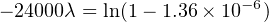 − 24000λ = ln(1 − 1.36× 10−6)