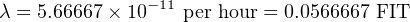 λ = 5.66667 × 10−11 per hour = 0.0566667 FIT