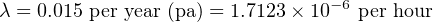 λ = 0.015 per year (pa) = 1.7123× 10−6 per hour