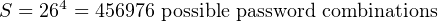 S = 264 = 456976 possible password combinations
