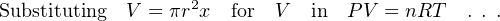 Substituting  V = πr2x  for V   in  P V = nRT   . . .
