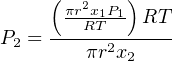      (      )
      πr2xR1TP1 RT
P2 = -----2------
        πr x2
