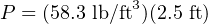 P = (58.3 lb/ft3)(2.5 ft)
