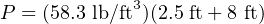 P = (58.3 lb/ft3)(2.5 ft+ 8 ft)
