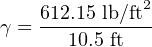     612.15 lb/ft2
γ = --10.5 ft--
