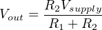       R2Vsupply-
Vout = R1 + R2
