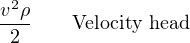  2
v-ρ    Velocity head
 2
