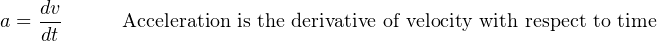     dv
a = dt     Acceleration is the derivative of velocity with respect to time
