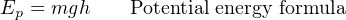 Ep = mgh    Potential energy formula
