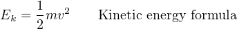 E  = 1mv2    Kinetic energy formula
 k   2
