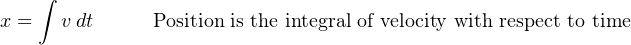     ∫
x =   vdt      Position is the integral of velocity with respect to time
