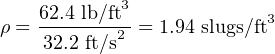            3
ρ = 62.4-lb/ft2-= 1.94 slugs/ft3
    32.2 ft/s
