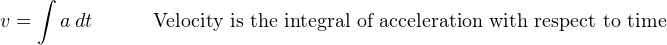     ∫
v =   adt      Velocity is the integral of acceleration with respect to time
