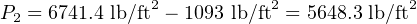 P2 = 6741.4 lb/ft2 − 1093 lb/ft2 = 5648.3 lb/ft2
