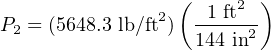                  (     2 )
P  = (5648.3 lb/ft2) -1 ft-
 2                 144 in2
