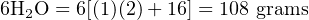 6H  O = 6[(1)(2)+ 16] = 108 grams
   2
