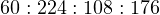 60 : 224 : 108 : 176