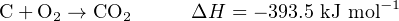 C + O2 → CO2      ΔH  = − 393.5 kJ mol−1
