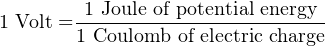          1 Joule of potential energy
1 Volt = 1 Coulomb-of-electric charge
