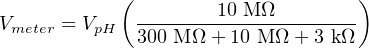             (                      )
V     = V    --------10-MΩ--------
 meter   pH  300 M Ω+ 10 M Ω+ 3 kΩ
