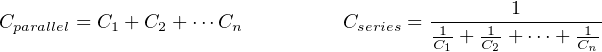                                                  1
Cparallel = C1 + C2 + ⋅⋅⋅Cn         Cseries =-1----1--------1--
                                          C1 + C2 + ⋅⋅⋅+ Cn
